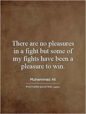 There are no pleasures in a fight but some of my fights have been a pleasure to win Picture Quote #1