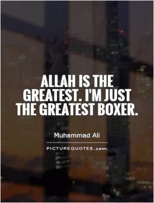 Allah is the greatest. I'm just the greatest boxer Picture Quote #1