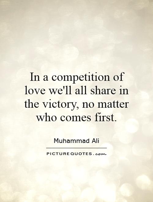 In a competition of love we'll all share in the victory, no matter who comes first Picture Quote #1