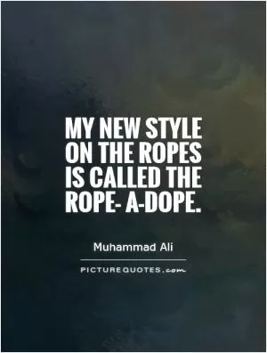 My new style on the ropes is called the rope- a-dope Picture Quote #1