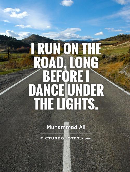 I run on the road, long before I dance under the lights Picture Quote #1
