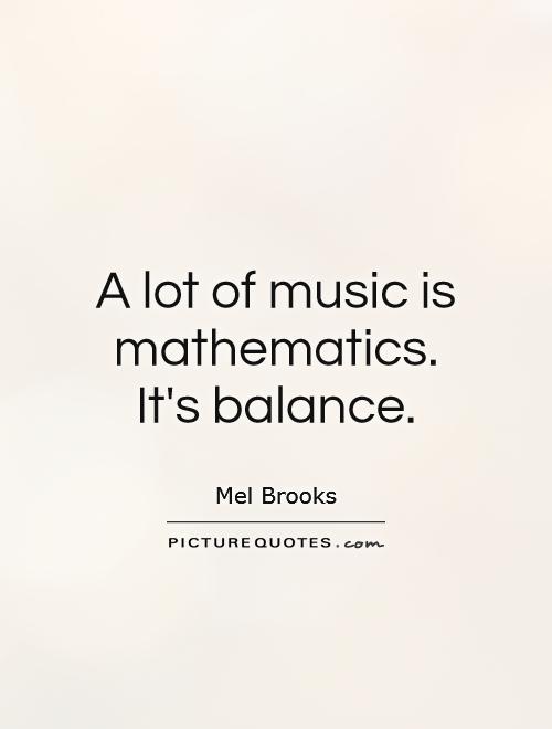 A lot of music is mathematics. It's balance Picture Quote #1
