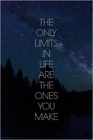 The only limits in life are the ones you make Picture Quote #1