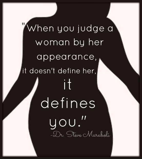 When you judge a woman by her appearance, it doesn't define her, it defines you Picture Quote #1