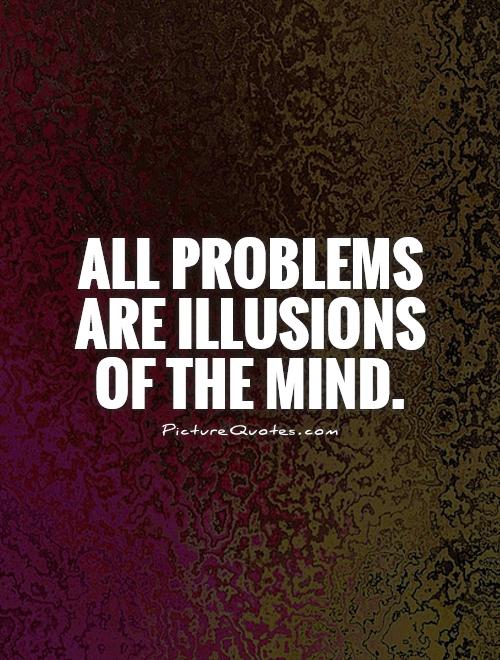 All problems are illusions of the mind Picture Quote #1