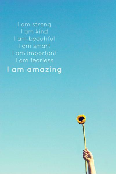 I am strong. I am kind. I am beautiful. I am smart. I am important. I am fearless. I am amazing Picture Quote #1