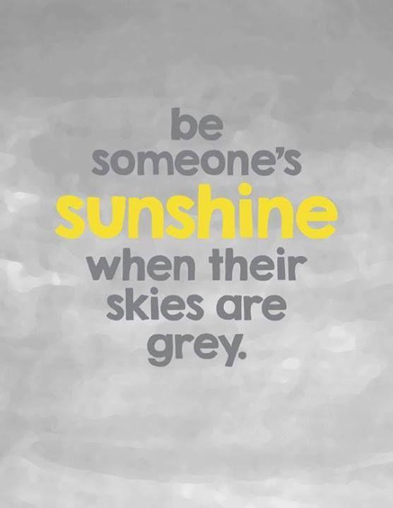 Be someone's sunshine when their skies are grey Picture Quote #1