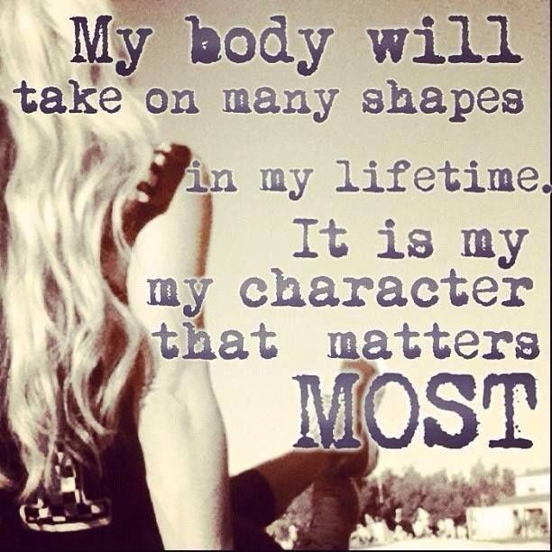 My body will take on many shapes in my lifetime. It is my character that matters most Picture Quote #1