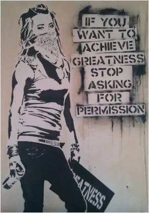 If you want to achieve greatness stop asking for permission Picture Quote #1