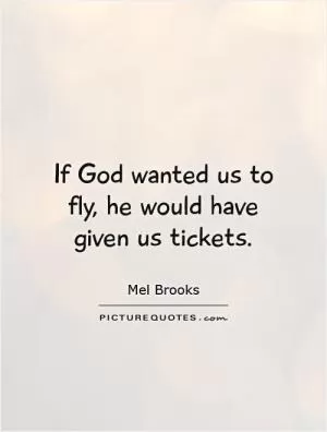 If God wanted us to fly, he would have given us tickets Picture Quote #1