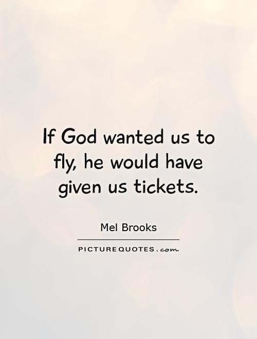 If God wanted us to fly, he would have given us tickets Picture Quote #1