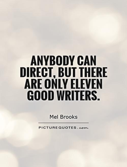 Anybody can direct, but there are only eleven good writers Picture Quote #1