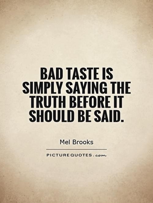 Bad taste is simply saying the truth before it should be said Picture Quote #1