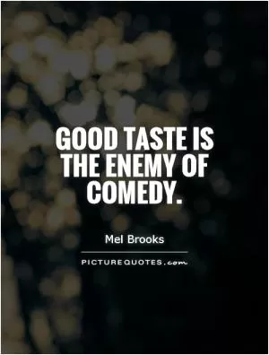 Good taste is the enemy of comedy Picture Quote #1