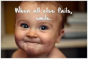 When all else fails, smile Picture Quote #1
