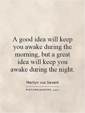 A good idea will keep you awake during the morning, but a great idea will keep you awake during the night Picture Quote #1