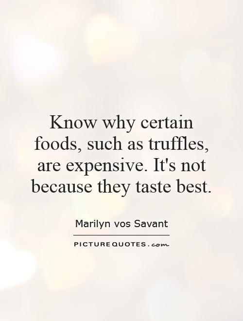 Know why certain foods, such as truffles, are expensive. It's not because they taste best Picture Quote #1