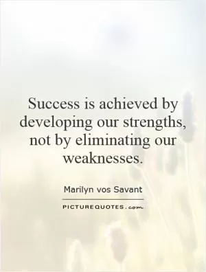 Success is achieved by developing our strengths, not by eliminating our weaknesses Picture Quote #1