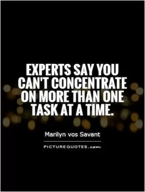Experts say you can't concentrate on more than one task at a time Picture Quote #1