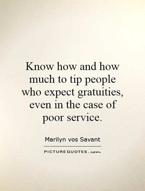 Know how and how much to tip people who expect gratuities, even in the case of poor service Picture Quote #1