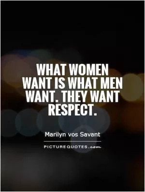 What women want is what men want. They want respect Picture Quote #1