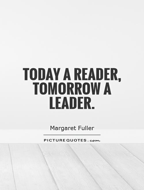 Today a reader, tomorrow a leader Picture Quote #1