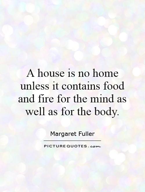A house is no home unless it contains food and fire for the mind as well as for the body Picture Quote #1