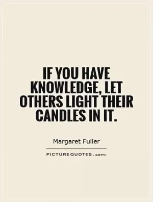 If you have knowledge, let others light their candles in it Picture Quote #1
