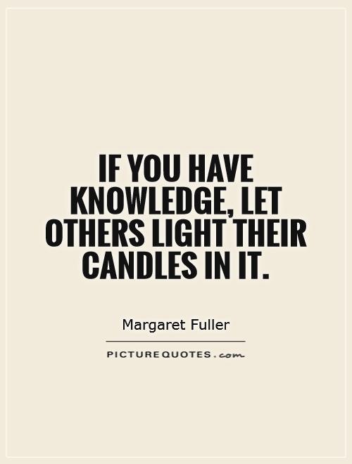 If you have knowledge, let others light their candles in it Picture Quote #1