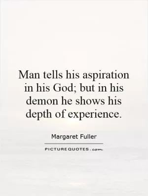 Man tells his aspiration in his God; but in his demon he shows his depth of experience Picture Quote #1