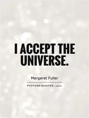 I accept the universe Picture Quote #1