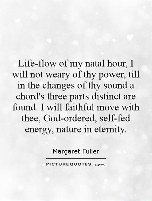 Life-flow of my natal hour, I will not weary of thy power ...