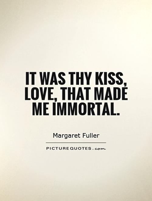 It was thy kiss, love, that made me immortal Picture Quote #1