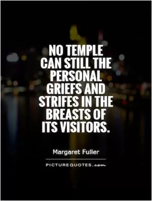 No temple can still the personal griefs and strifes in the breasts of its visitors Picture Quote #1