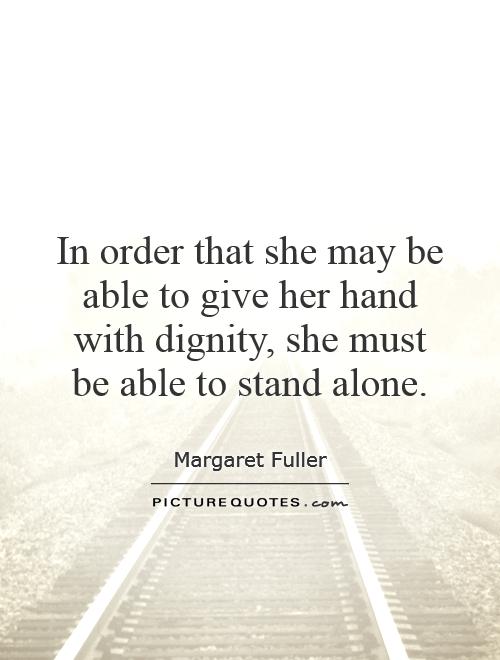 In order that she may be able to give her hand with dignity, she must be able to stand alone Picture Quote #1
