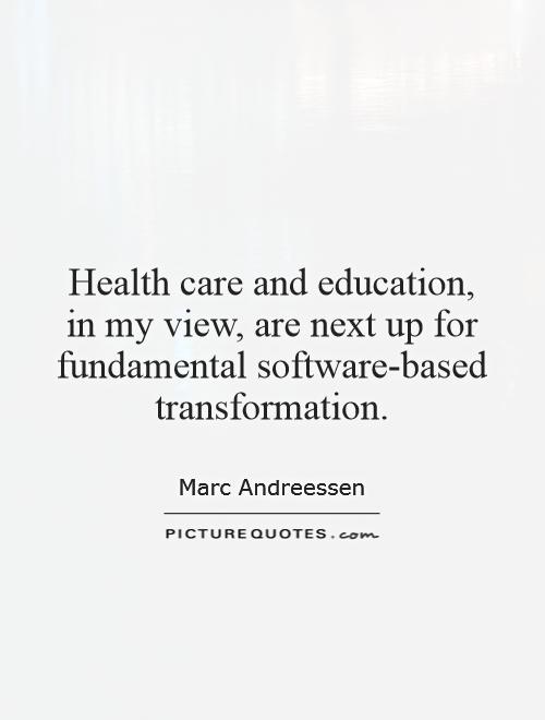 Health care and education, in my view, are next up for fundamental software-based transformation Picture Quote #1