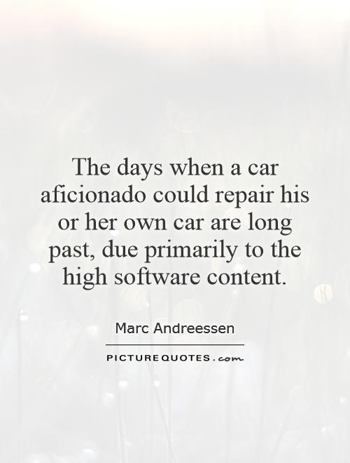 The days when a car aficionado could repair his or her own car are long past, due primarily to the high software content Picture Quote #1