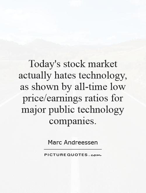 Today's stock market actually hates technology, as shown by all-time low price/earnings ratios for major public technology companies Picture Quote #1