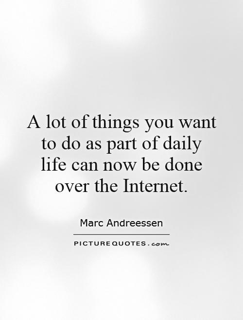A lot of things you want to do as part of daily life can now be done over the Internet Picture Quote #1