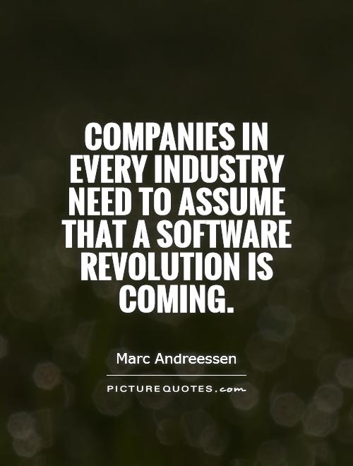 Companies in every industry need to assume that a software revolution is coming Picture Quote #1