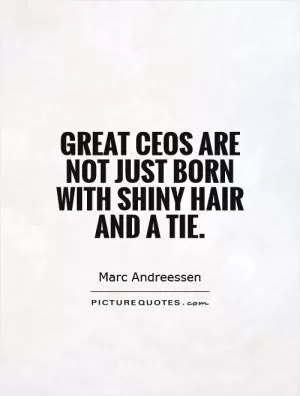 Great CEOs are not just born with shiny hair and a tie Picture Quote #1