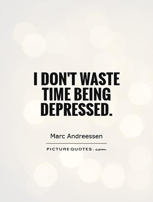 I don't waste time being depressed Picture Quote #1