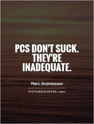 PCs don't suck. They're inadequate Picture Quote #1