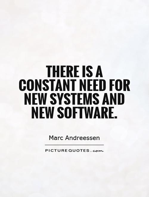 There is a constant need for new systems and new software Picture Quote #1