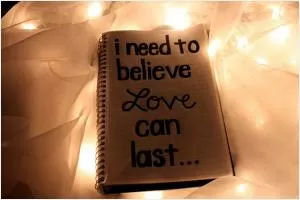 I need to believe love can last Picture Quote #1