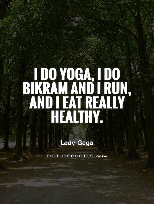 I do yoga, I do bikram and I run, and I eat really healthy Picture Quote #1