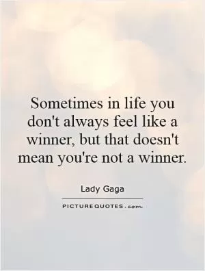 Sometimes in life you don't always feel like a winner, but that doesn't mean you're not a winner Picture Quote #1