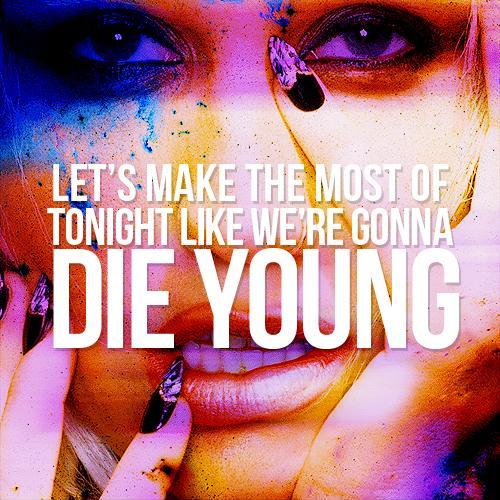 Let's make the most of the night, like were gonna die young. Picture Quote #2