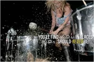 You'll find glitter in places glitter should never be Picture Quote #1