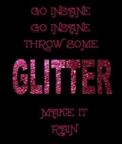 Go insane, go insane. Throw some glitter, make it rain.  Picture Quote #1